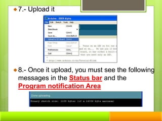 7.- Upload it
8.- Once it upload, you must see the following
messages in the Status bar and the
Program notification Area
 