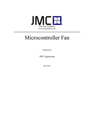 The Fan Company
www.jmcproducts.com
Microcontroller Fan
Prepared by
JMC Engineering
July 2013
 