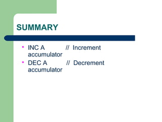  INC A // Increment
accumulator
 DEC A // Decrement
accumulator
SUMMARY
 