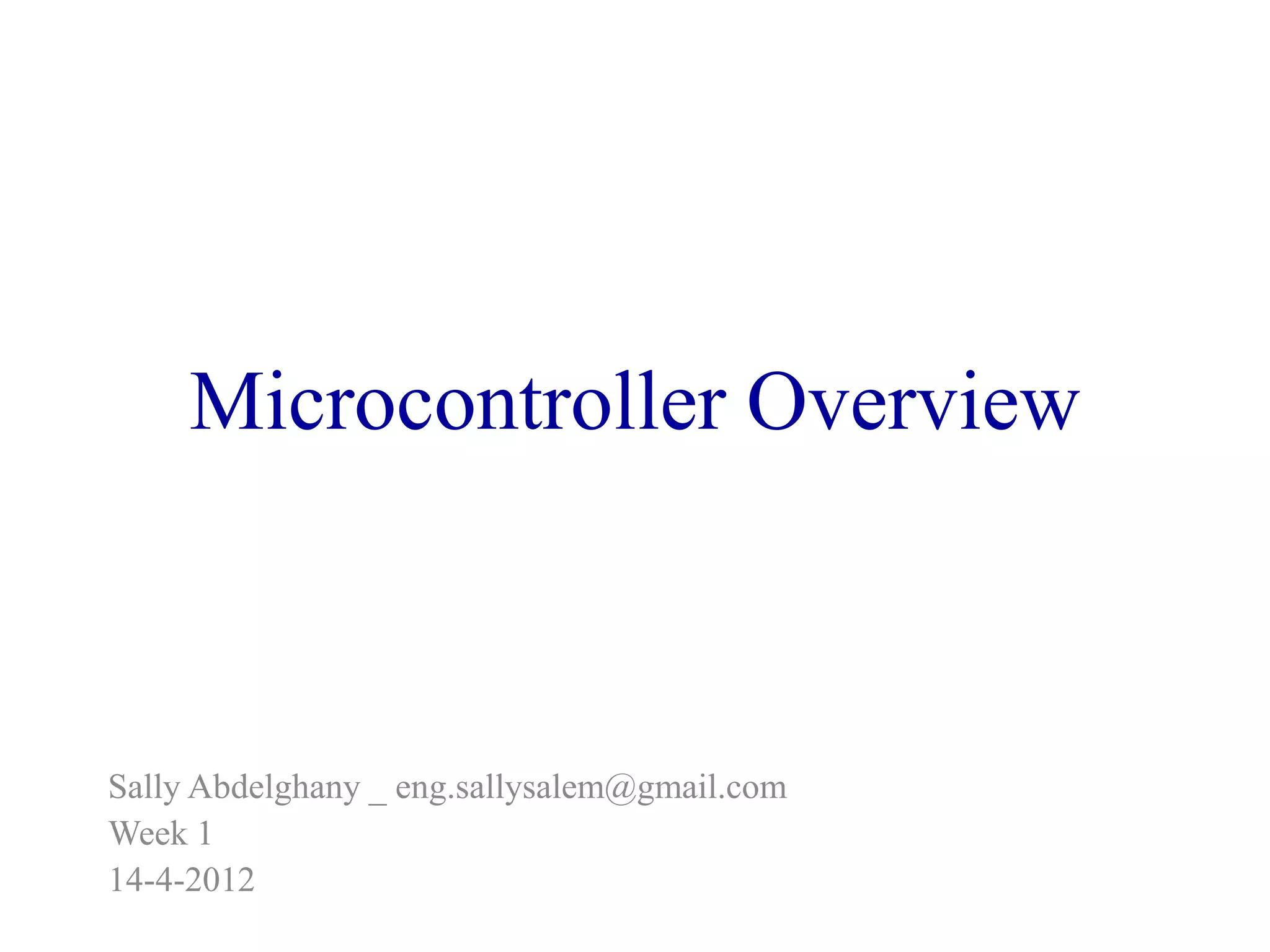 Microcontroller Overview
Sally Abdelghany _ eng.sallysalem@gmail.com
Week 1
14-4-2012
 