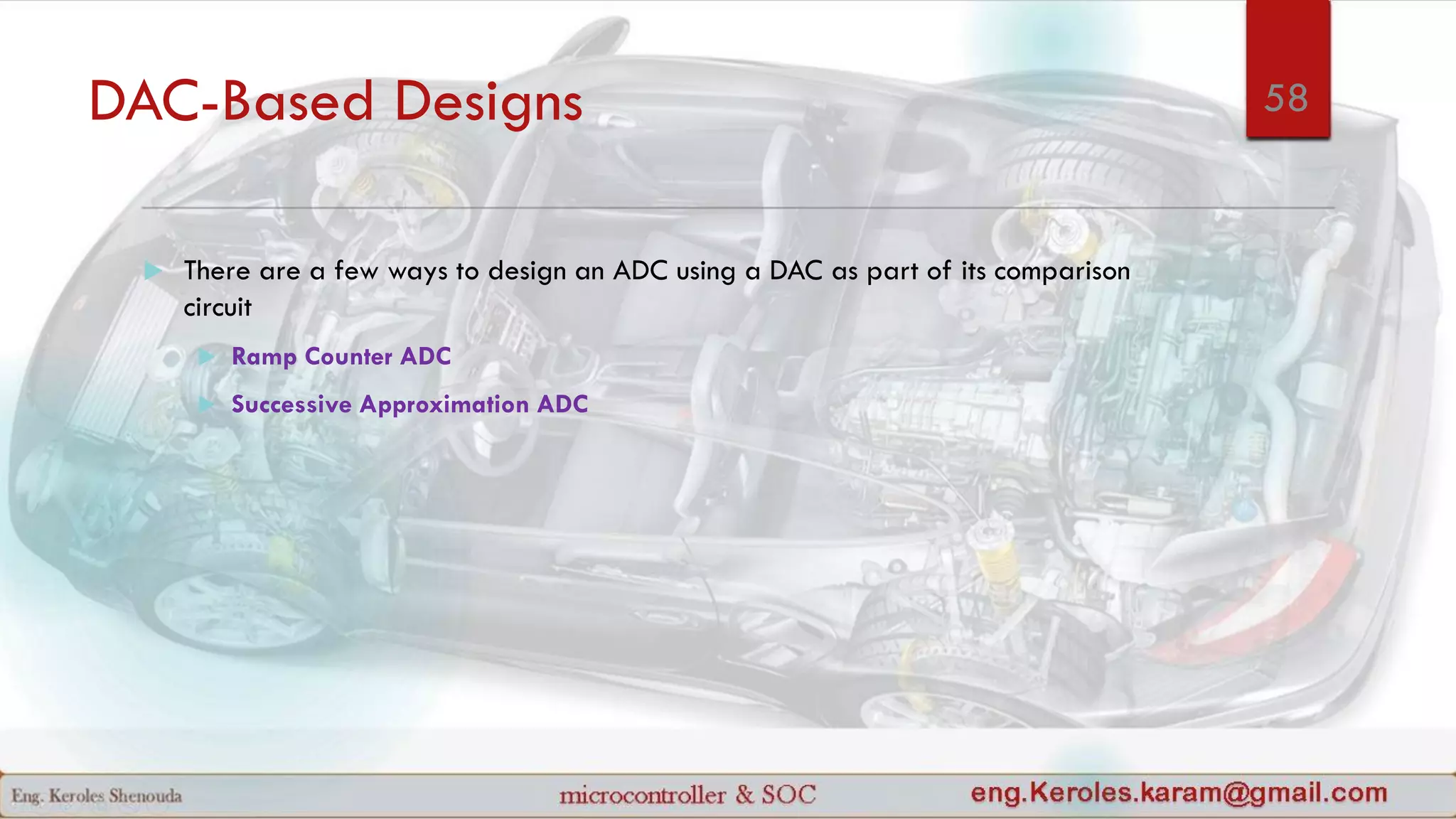 DAC-Based Designs
 There are a few ways to design an ADC using a DAC as part of its comparison
circuit
 Ramp Counter ADC
 Successive Approximation ADC
58
 
