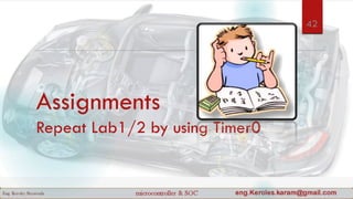 Assignments
Repeat Lab1/2 by using Timer0
42
 