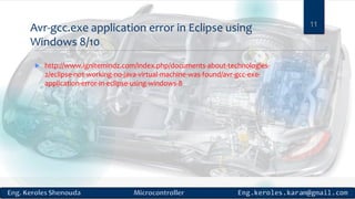 Avr-gcc.exe application error in Eclipse using
Windows 8/10
 http://www.ignitemindz.com/index.php/documents-about-technologies-
2/eclipse-not-working-no-java-virtual-machine-was-found/avr-gcc-exe-
application-error-in-eclipse-using-windows-8
11
 