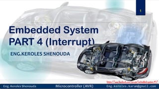 https://www.facebook.com/groups/embedded.system.KS/
Embedded System
PART 4 (Interrupt)
ENG.KEROLES SHENOUDA
1
 