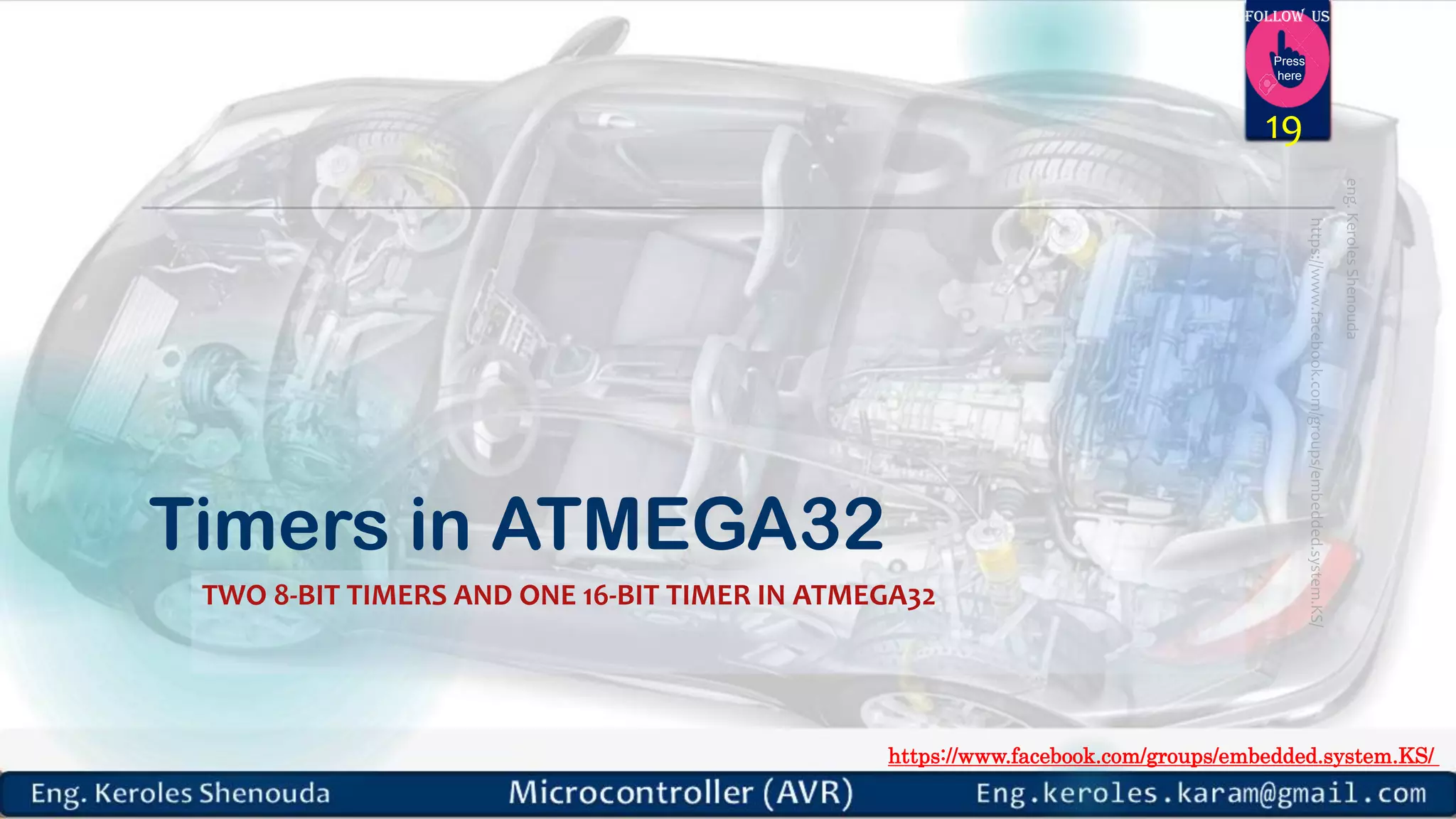 https://www.facebook.com/groups/embedded.system.KS/ Follow us Press here Timers in ATMEGA32 TWO 8-BIT TIMERS AND ONE 16-BIT TIMER IN ATMEGA32 19 