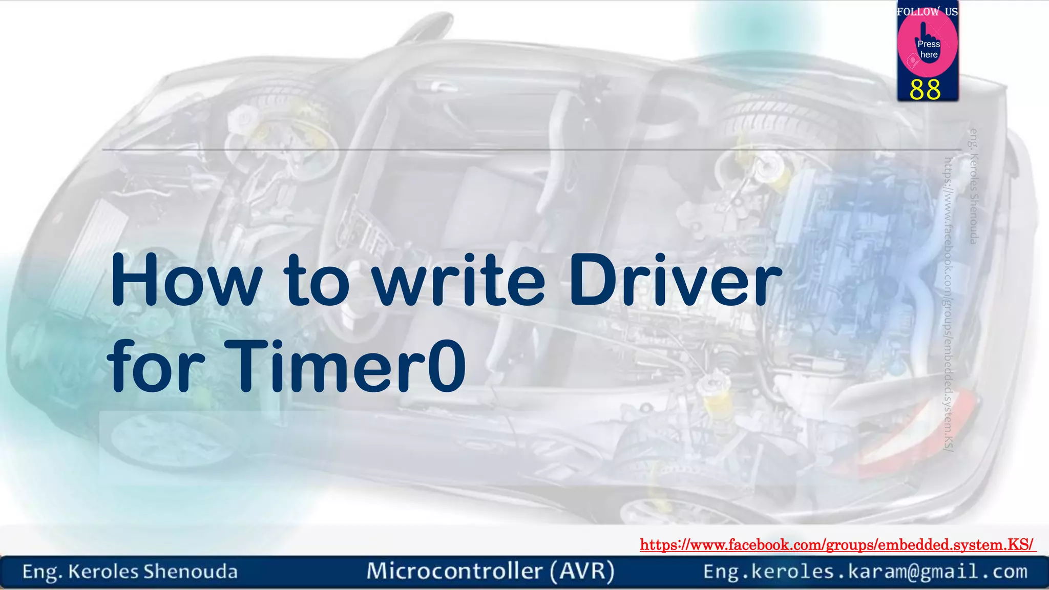 https://www.facebook.com/groups/embedded.system.KS/ Follow us Press here How to write Driver for Timer0 88 