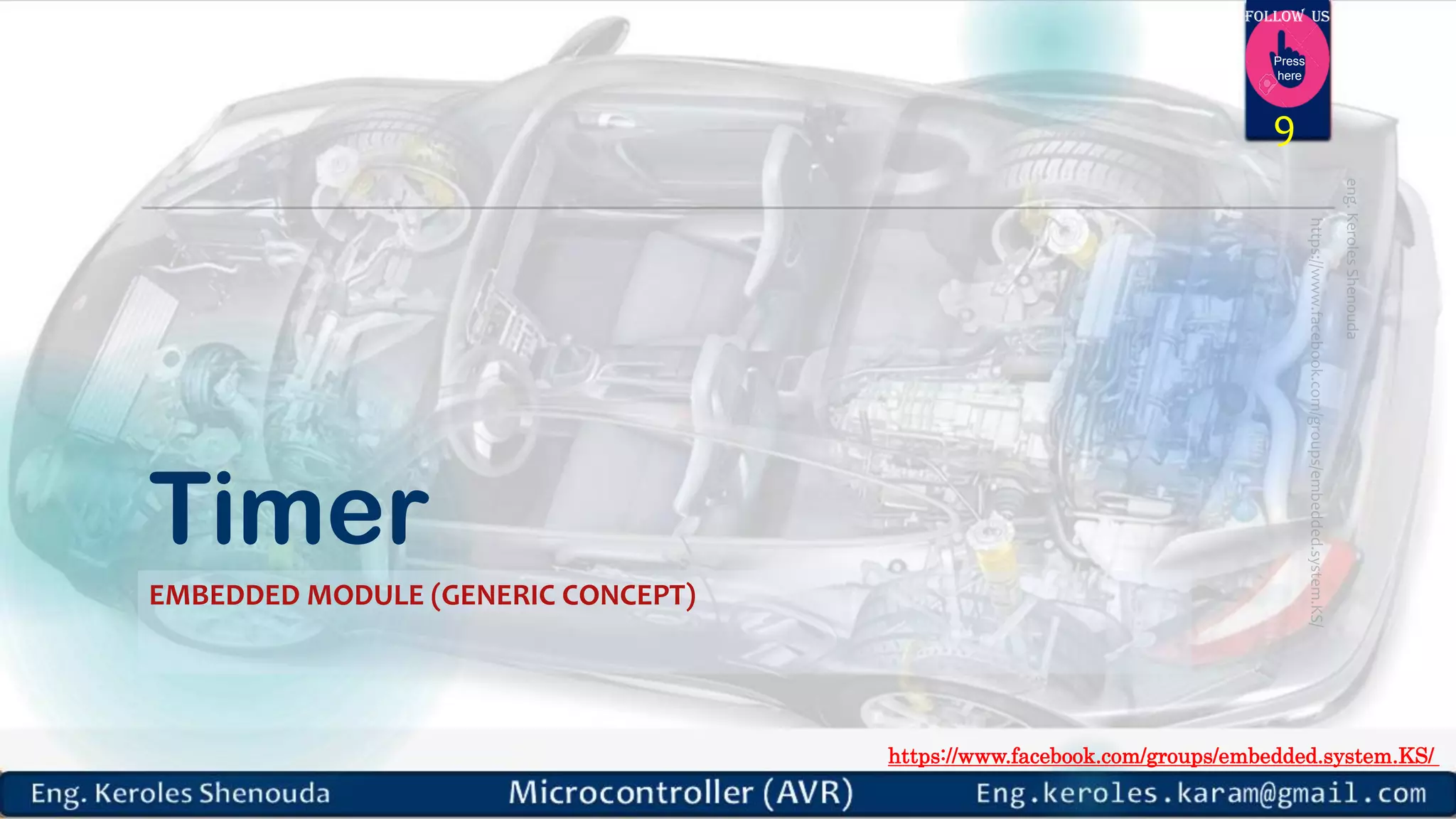 https://www.facebook.com/groups/embedded.system.KS/ Follow us Press here Timer EMBEDDED MODULE (GENERIC CONCEPT) 9 