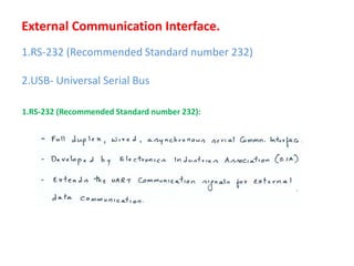 External Communication Interface.
1.RS-232 (Recommended Standard number 232)
2.USB- Universal Serial Bus
1.RS-232 (Recommended Standard number 232):