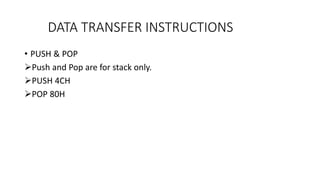 • PUSH & POP
Push and Pop are for stack only.
PUSH 4CH
POP 80H
DATA TRANSFER INSTRUCTIONS
 