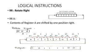 • RR : Rotate Right
• RR A:
• Contents of Register A are shifted by one position right.
LOGICAL INSTRUCTIONS
 