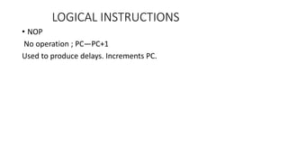 • NOP
No operation ; PC—PC+1
Used to produce delays. Increments PC.
LOGICAL INSTRUCTIONS
 