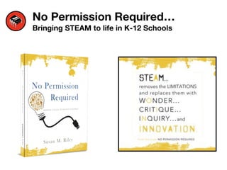 No Permission Required…
Bringing STEAM to life in K-12 Schools
 