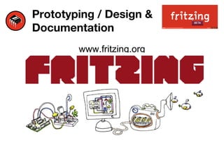 Prototyping / Design &
Documentation
www.fritzing.org
 
