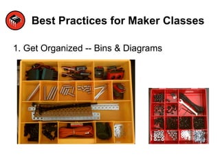 Best Practices for Maker Classes
1. Get Organized -- Bins & Diagrams
 
