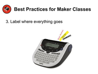 Best Practices for Maker Classes
3. Label where everything goes
 