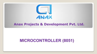 MICROCONTROLLER (8051)
Anax Projects & Development Pvt. Ltd.
 