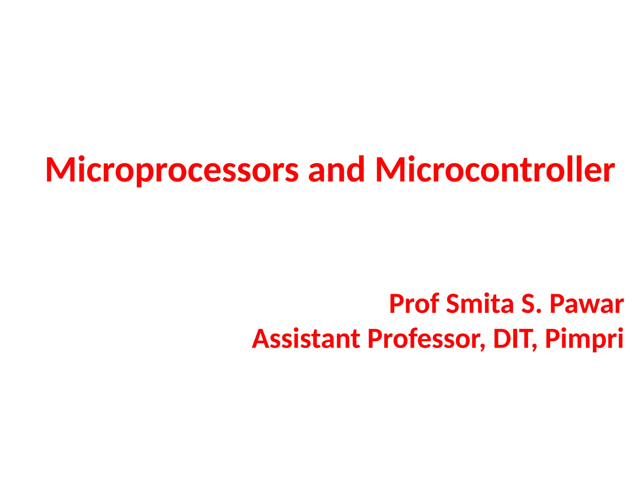Microprocessors and Microcontroller
Prof Smita S. Pawar
Assistant Professor, DIT, Pimpri
 
