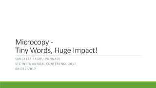 Microcopy -
Tiny Words, Huge Impact!
SANGEETA RAGHU-PUNNADI
STC INDIA ANNUAL CONFERENCE 2017
08-DEC-2017
 