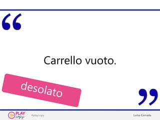 #playcopy Luisa Carrada
Carrello vuoto.
 