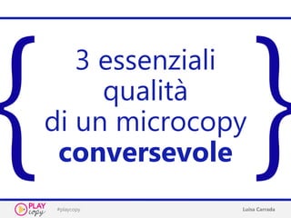#playcopy Luisa Carrada
3 essenziali
qualità
di un microcopy
conversevole
 