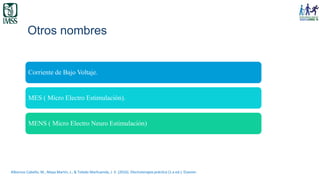 Otros nombres
Corriente de Bajo Voltaje.
MES ( Micro Electro Estimulación).
MENS ( Micro Electro Neuro Estimulación)
Albornoz Cabello, M., Maya Martín, J., & Toledo Marhuenda, J. V. (2016). Electroterapia práctica (1.a ed.). Elsevier.
 
