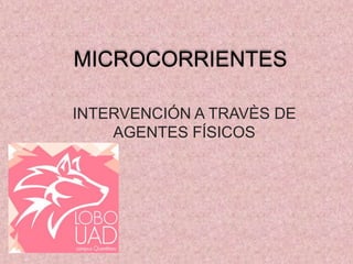 MICROCORRIENTES
INTERVENCIÓN A TRAVÈS DE
AGENTES FÍSICOS
 