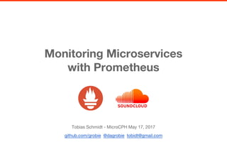 Monitoring Microservices
with Prometheus
Tobias Schmidt - MicroCPH May 17, 2017
github.com/grobie @dagrobie tobidt@gmail.com
 