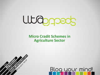 Micro Cradit Schemes in
  Agriculture Sector
 