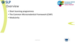 Overview
• Short learning programmes
• The Common Microcredential Framework (CMF)
• Modularity
CC-BY-SA 4.0 2
 