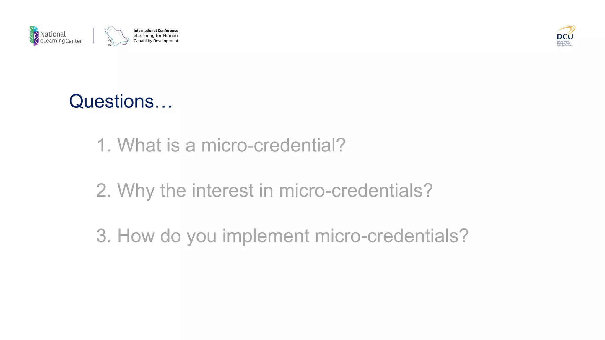 Questions…
1. What is a micro-credential?
2. Why the interest in micro-credentials?
3. How do you implement micro-credentials?
 