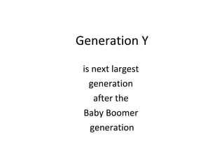 Generation Y is next largest  generation  after the  Baby Boomer  generation 
