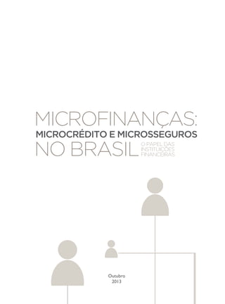Microfinanças:
Microcrédito e Microsseguros

no Brasil

Outubro
2013

O papel das
instituições
financeiras

 