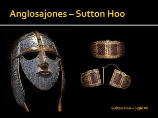 Sutton Hoo – Siglo VII
 