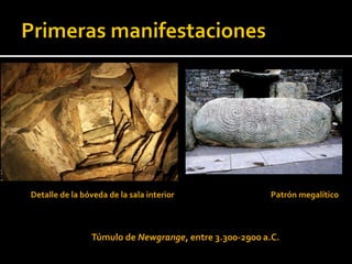 Detalle de la bóveda de la sala interior                Patrón megalítico



                Túmulo de Newgrange, entre 3.300-2900 a.C.
 