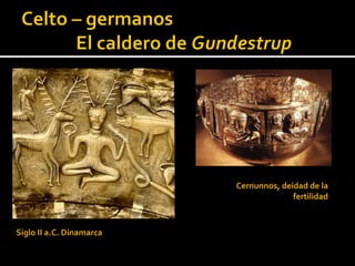 Cernunnos, deidad de la
                                        fertilidad



Siglo II a.C. Dinamarca
 