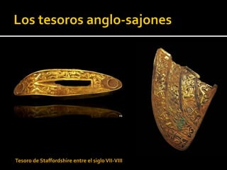 Tesoro de Staffordshire entre el siglo VII-VIII
 