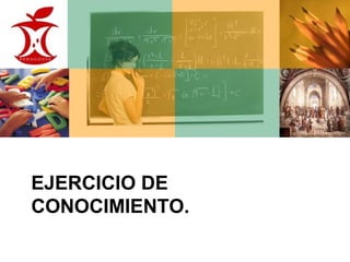 EJERCICIO DE
CONOCIMIENTO.
 