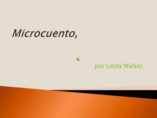 Microcuento,[object Object],por Linda Walker.,[object Object]