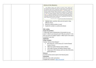  Highlight dates, countries, cities and circle sports. Using
different colours.
 Write the cardinal numbers in word.
 Classify the numbers in cardinal and ordinals.
After reading
Answer the questions
1. What other sports championship or tournament can you
name? 2. What is your favourite sport? Why do you like it? 3. Are
there any sports you dislike? Explain. 4. Which sport is the easiest
to practice in your city?
Application:
Create a timeline
Timeline “History of the Olympics”
 8th century B.C. to 4th century A.D.: Ancient Olympic
Games in Greece.
 1896: First modern Olympic Games in Athens.
 1994: Split of Summer and Winter Olympic Games.
 Today (post-1994): Olympics with more than 300 events,
global significance.
Wrap up:
Say what are the summer sports in the Olympic games
Assessment:
Write the name under each picture
Complete the crossword. https://n9.cl/scmii
 