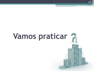 28
Vamos praticar
 