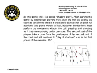 2) The game 11x1 (so-called "shadow play"). After starting the
game by goalkeeper players must play the ball as quickly as...