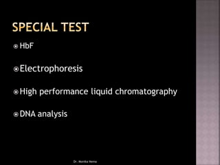  HbF
Electrophoresis
 High performance liquid chromatography
 DNA analysis
Dr. Monika Nema
 