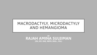 MACRODACTYLY, MICRODACTYLY
AND HEMANGIOMA
BY
RAJAH AMINA SULEIMAN
(RN, RM, RNE, RBPN, BNSc., MSc)
 
