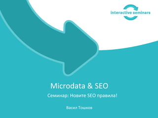Microdata & SEO
Семинар: Новите SEO правила!

       Васил Тошков
 