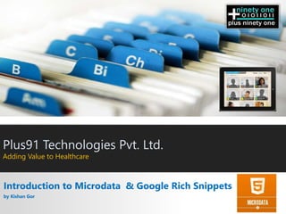 Introduction to Microdata & Google Rich Snippets
by Kishan Gor
Plus91 Technologies Pvt. Ltd.
Adding Value to Healthcare
 