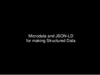 Microdata and JSON-LD
for making Structured Data
 