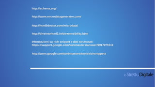 http://schema.org/
Informazioni su rich snippet e dati strutturati:
https://support.google.com/webmasters/answer/99170?hl=it
http://www.microdatagenerator.com/
http://www.google.com/webmasters/tools/richsnippets
http://html5doctor.com/microdata/
http://diveintohtml5.info/extensibility.html
 