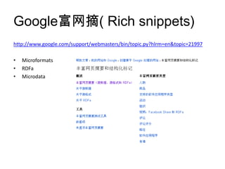 Google富网摘( Rich snippets)
http://www.google.com/support/webmasters/bin/topic.py?hlrm=en&topic=21997

•   Microformats
•   RDFa
•   Microdata
 