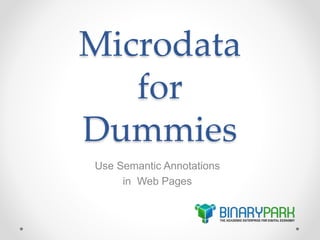 Microdata 
for 
Dummies 
Use Semantic Annotations 
in Web Pages 
 