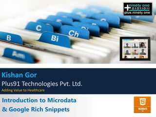 Introduction to Microdata
& Google Rich Snippets
Kishan Gor
Plus91 Technologies Pvt. Ltd.
Adding Value to Healthcare
 